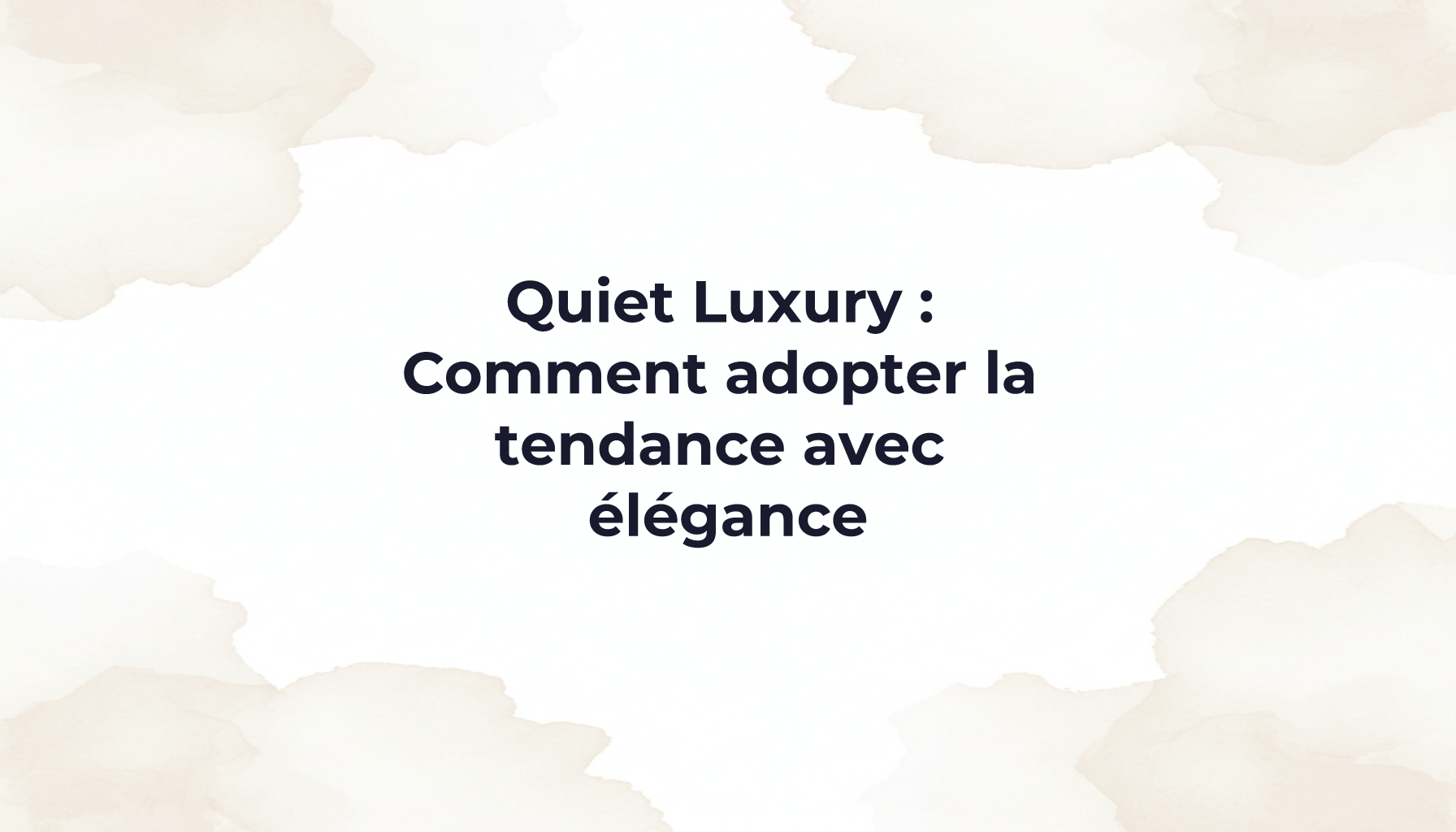 Quiet Luxury : Comment adopter la tendance avec élégance