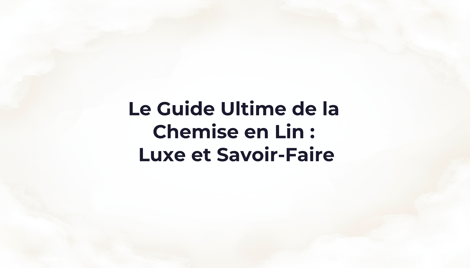 Le Guide Ultime de la Chemise en Lin : Luxe et Savoir-Faire