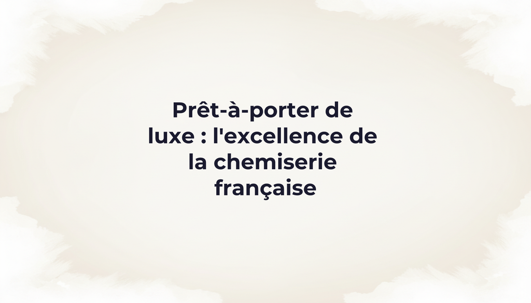 Prêt-à-porter de luxe : l'excellence de la chemiserie française