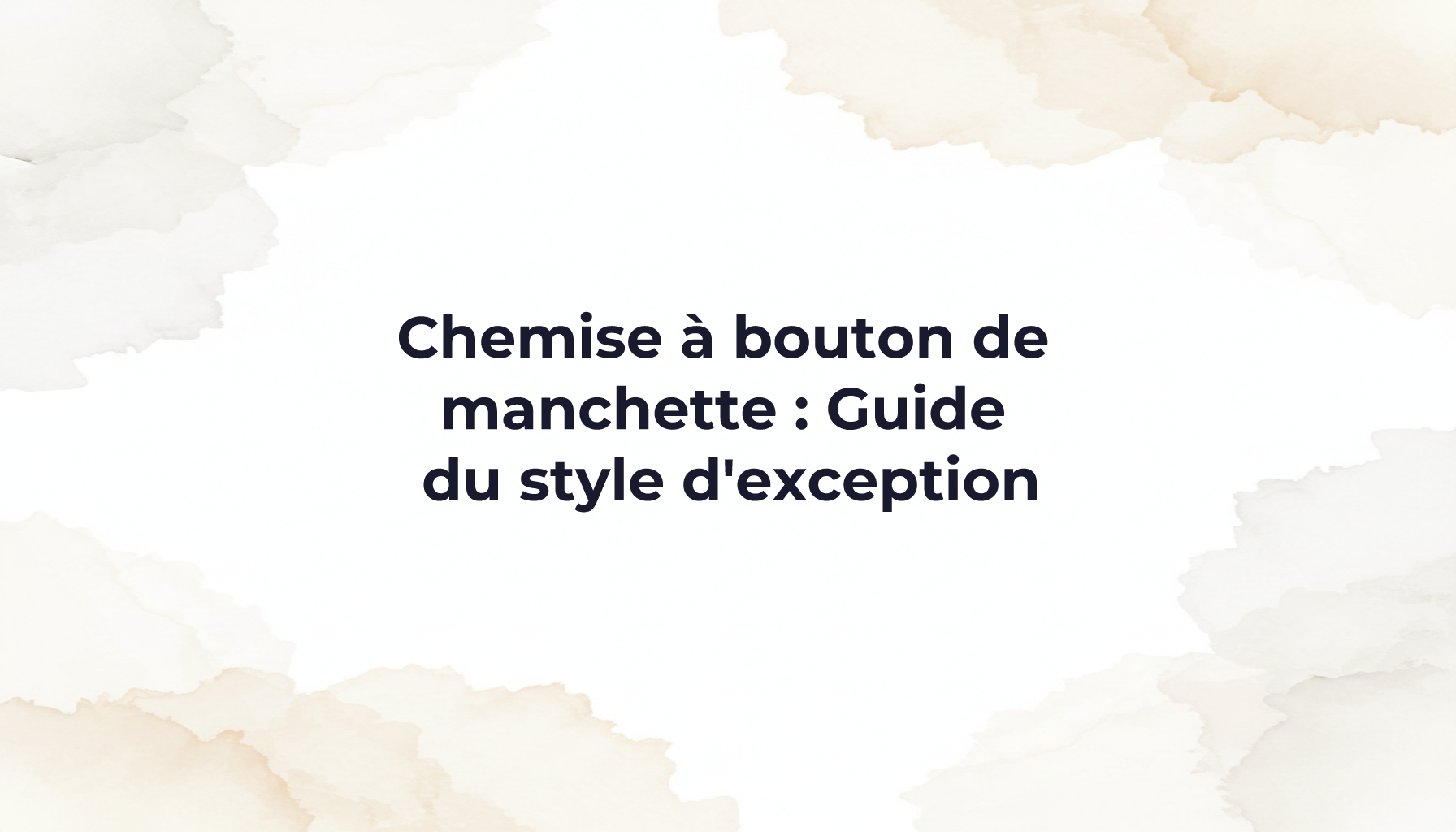 Chemise à bouton de manchette : Guide du style d'exception