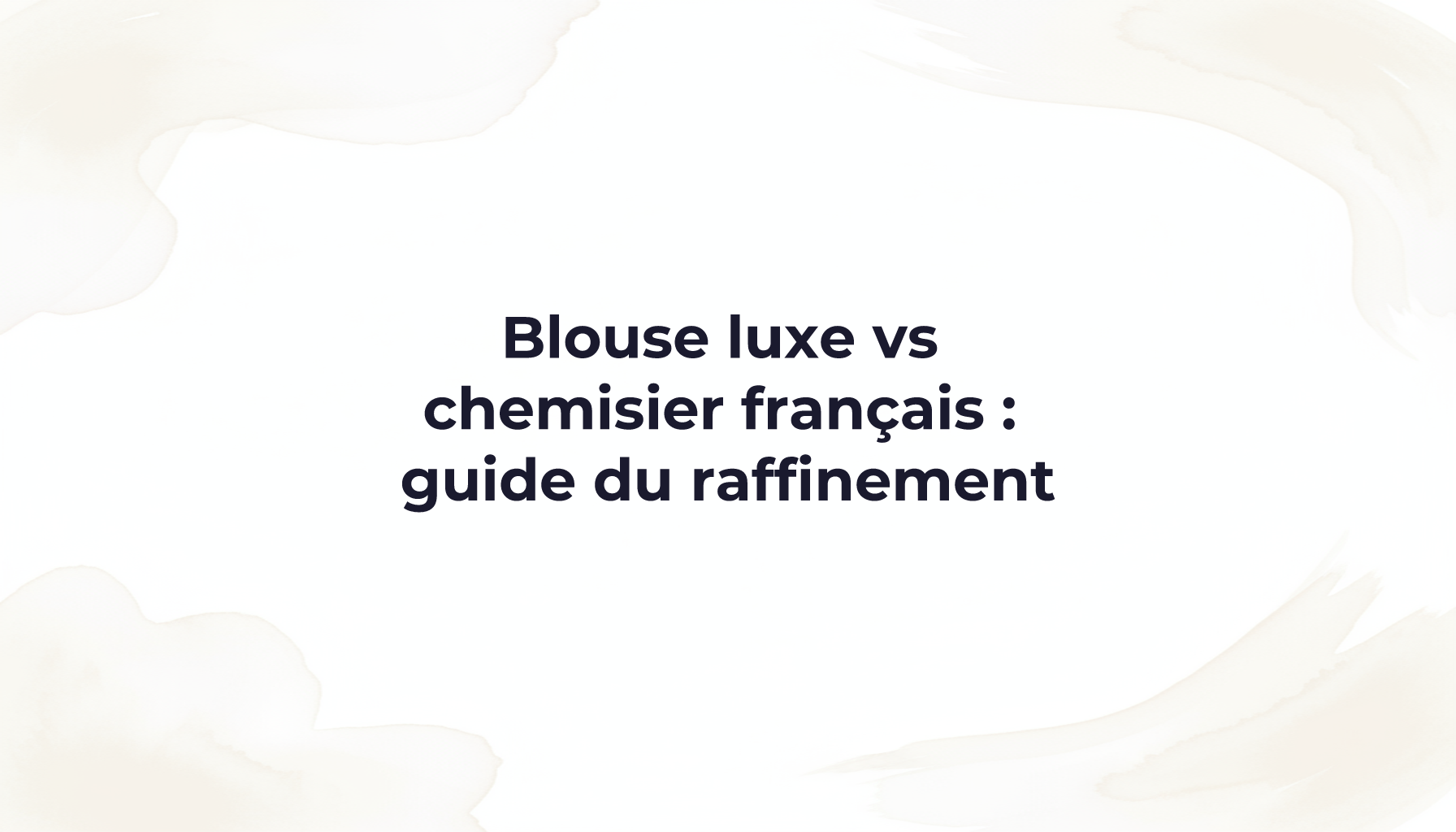 Blouse luxe vs chemisier français : guide du raffinement