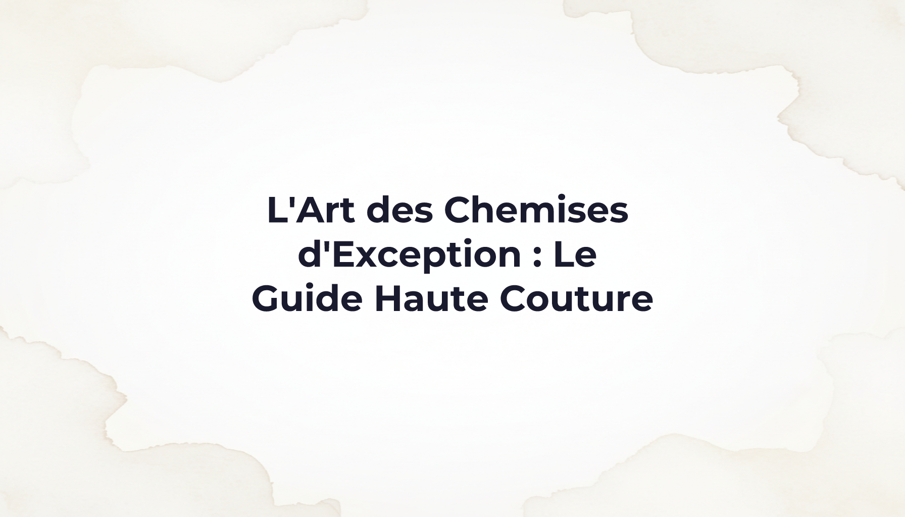 L'Art des Chemises d'Exception : Le Guide Haute Couture
